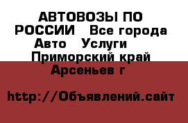 АВТОВОЗЫ ПО РОССИИ - Все города Авто » Услуги   . Приморский край,Арсеньев г.
